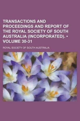 Cover of Transactions and Proceedings and Report of the Royal Society of South Australia (Incorporated). (Volume 30-31)