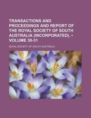 Book cover for Transactions and Proceedings and Report of the Royal Society of South Australia (Incorporated). (Volume 30-31)