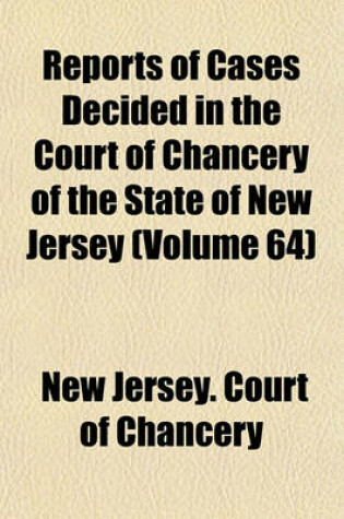 Cover of Reports of Cases Decided in the Court of Chancery of the State of New Jersey (Volume 64)