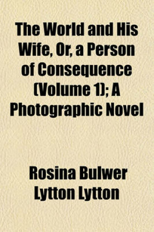 Cover of The World and His Wife, Or, a Person of Consequence (Volume 1); A Photographic Novel