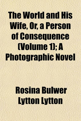 Book cover for The World and His Wife, Or, a Person of Consequence (Volume 1); A Photographic Novel