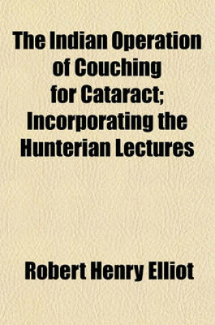 Cover of The Indian Operation of Couching for Cataract; Incorporating the Hunterian Lectures