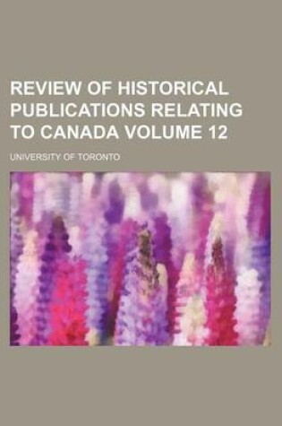 Cover of Review of Historical Publications Relating to Canada Volume 12