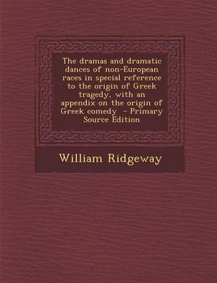 Book cover for The Dramas and Dramatic Dances of Non-European Races in Special Reference to the Origin of Greek Tragedy, with an Appendix on the Origin of Greek Comedy - Primary Source Edition