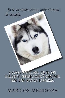 Book cover for Como Hacer que Mi Husky Siberiano Orine en un Solo Lugar