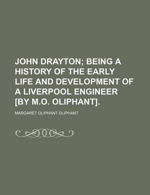 Book cover for John Drayton; Being a History of the Early Life and Development of a Liverpool Engineer [By M.O. Oliphant].