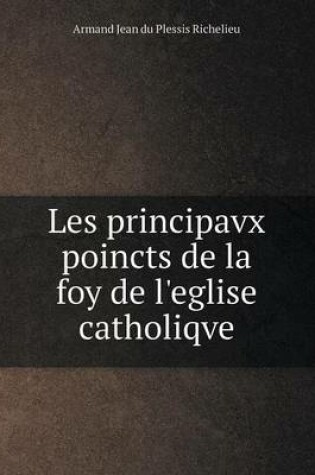 Cover of Les principavx poincts de la foy de l'eglise catholiqve