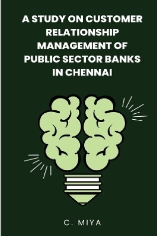 Cover of A study on Customer Relationship Management of Public Sector Banks in Chennai C.