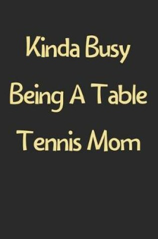 Cover of Kinda Busy Being A Table Tennis Mom