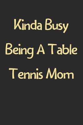 Book cover for Kinda Busy Being A Table Tennis Mom