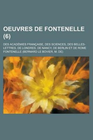 Cover of Oeuvres de Fontenelle; Des Academies Francaise, Des Sciences, Des Belles-Lettres, de Londres, de Nancy, de Berlin Et de Rome (6)