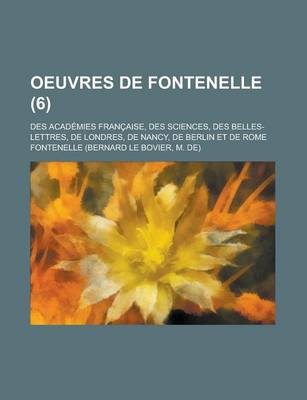 Book cover for Oeuvres de Fontenelle; Des Academies Francaise, Des Sciences, Des Belles-Lettres, de Londres, de Nancy, de Berlin Et de Rome (6)