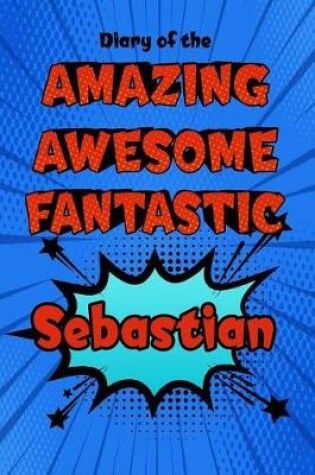 Cover of Diary of the Amazing Awesome Fantastic Sebastian