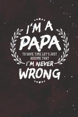 Book cover for I'm A Papa To Save Time Let's Just Assume That I Never Wrong