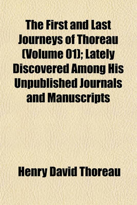 Book cover for The First and Last Journeys of Thoreau (Volume 01); Lately Discovered Among His Unpublished Journals and Manuscripts