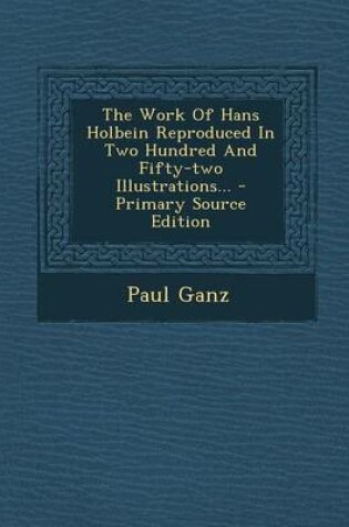 Cover of The Work of Hans Holbein Reproduced in Two Hundred and Fifty-Two Illustrations...