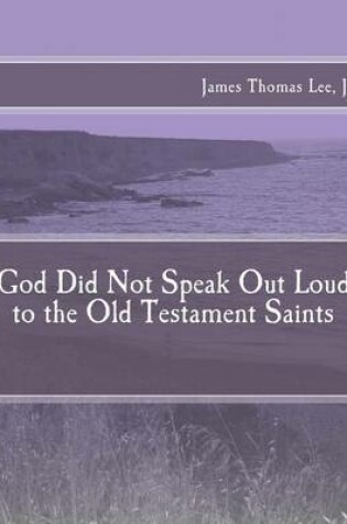 Cover of God Did Not Speak Out Loud to the Old Testament Saints