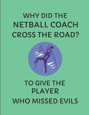 Book cover for Why Did the Netball Coach Cross the Road? to Give the Player Who Missed Evils