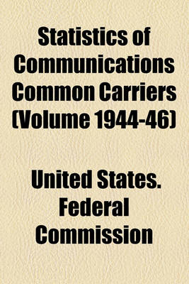 Book cover for Statistics of Communications Common Carriers (Volume 1944-46)