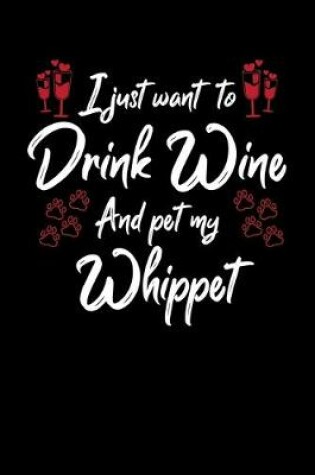 Cover of I Just Wanna Drink Wine And Pet My Whippet