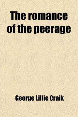 Book cover for The Romance of the Peerage (Volume 1); Or Curiosities of Family History