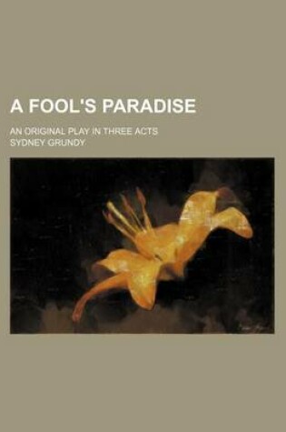 Cover of A Fool's Paradise; An Original Play in Three Acts