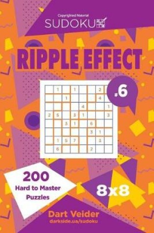 Cover of Sudoku Ripple Effect - 200 Hard to Master Puzzles 8x8 (Volume 6)