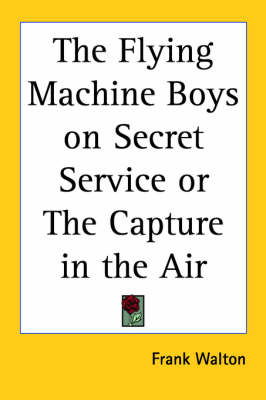 Book cover for The Flying Machine Boys on Secret Service or The Capture in the Air