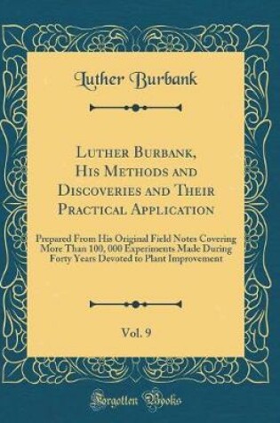 Cover of Luther Burbank, His Methods and Discoveries and Their Practical Application, Vol. 9