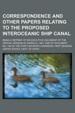 Cover of Correspondence and Other Papers Relating to the Proposed Interoceanic Ship Canal; Being a Reprint of an Executive Document of the Special Session of M