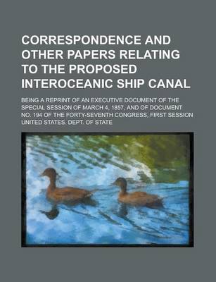 Book cover for Correspondence and Other Papers Relating to the Proposed Interoceanic Ship Canal; Being a Reprint of an Executive Document of the Special Session of M