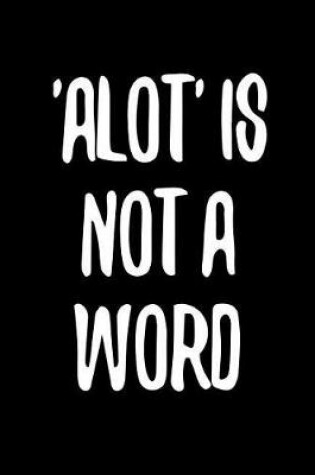 Cover of Alot Is Not a Word