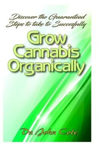 Cover of Discover the Guaranteed Steps To Successfully Grow Cannabis Organically