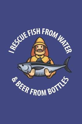 Book cover for I Rescue Fish From Water & Beer From Bottles