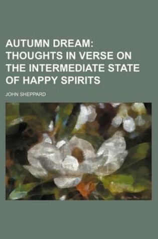 Cover of Autumn Dream; Thoughts in Verse on the Intermediate State of Happy Spirits