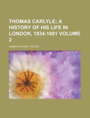 Book cover for Thomas Carlyle (Volume 2); A History of His Life in London, 1834-1881