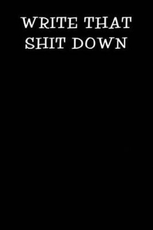 Cover of Write That Shit Down