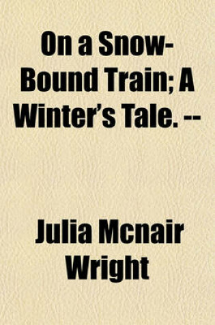 Cover of On a Snow-Bound Train; A Winter's Tale. --