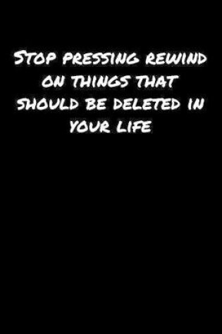 Cover of Stop Pressing Rewind On Things That Should Be Deleted In Your Life