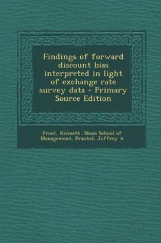Cover of Findings of Forward Discount Bias Interpreted in Light of Exchange Rate Survey Data - Primary Source Edition