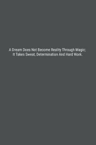 Cover of A Dream Does Not Become Reality Through Magic; It Takes Sweat, Determination And Hard Work.