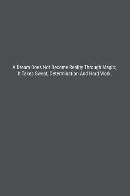 Book cover for A Dream Does Not Become Reality Through Magic; It Takes Sweat, Determination And Hard Work.