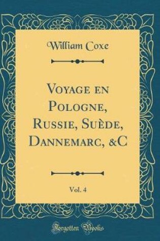 Cover of Voyage En Pologne, Russie, Suede, Dannemarc, &c, Vol. 4 (Classic Reprint)