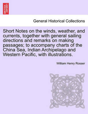 Book cover for Short Notes on the Winds, Weather, and Currents, Together with General Sailing Directions and Remarks on Making Passages; To Accompany Charts of the China Sea, Indian Archipelago and Western Pacific, with Illustrations.