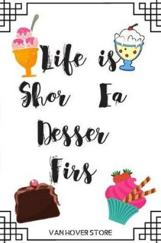 Cover of Life is Short Eat Dessert First