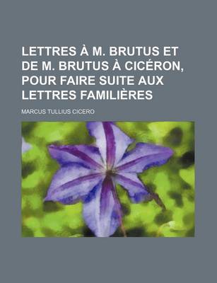 Book cover for Lettres A M. Brutus Et de M. Brutus a Ciceron, Pour Faire Suite Aux Lettres Familieres