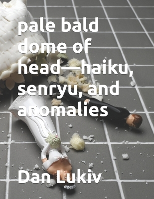 Book cover for pale bald dome of head-haiku, senryu, and anomalies