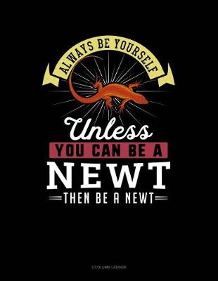 Cover of Always Be Yourself Unless You Can Be a Newt Then Be a Newt