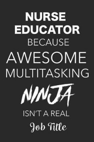 Cover of Nurse Educator Because Awesome Multitasking Ninja Isn't A Real Job Title