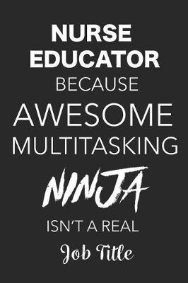 Book cover for Nurse Educator Because Awesome Multitasking Ninja Isn't A Real Job Title